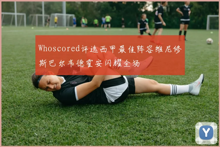 Whoscored评选西甲最佳阵容维尼修斯巴尔韦德霍安闪耀全场